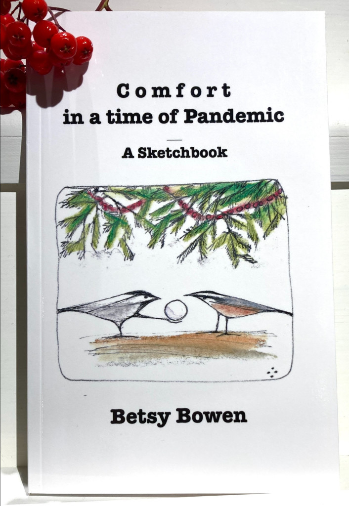 Betsy Bowen has published a 100-page booklet of ta collection of daily drawings from the pandemic time of 2020. It will be available Dec. 3. To learn more, click here.