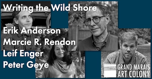 Writing the Wild Shore, a panel discussion with Peter Geye, Leif Enger, Mrcie Rendon, and Erik Anderson will be held at Studio 21 at 7 pm.